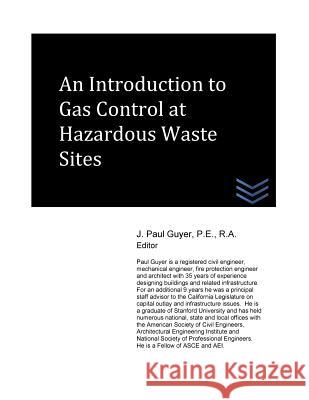 An Introduction to Gas Control at Hazardous Waste Sites J. Paul Guyer 9781519491619 Createspace