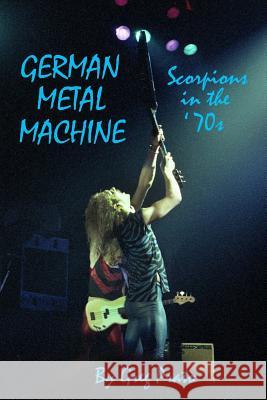 German Metal Machine: Scorpions in the '70s Greg Prato 9781519491671 Createspace Independent Publishing Platform