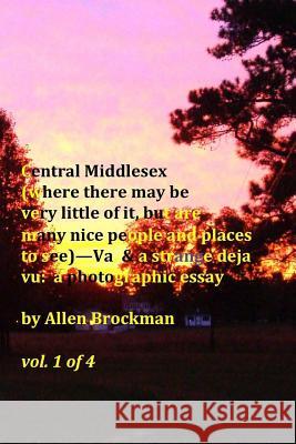 Central Middlesex: (where there may be very little of it, but are many nice people and places to see)--Va, & a strange deja vu: a photogr Brockman, Allen R. 9781519492623 Createspace