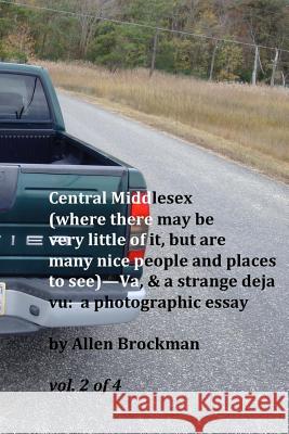 Central Middlesex: (where there may be very little of it, but are many nice people and places to see)--Va, & a strange deja vu: a photogr Brockman, Allen R. 9781519493064 Createspace