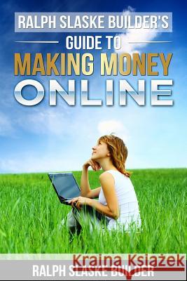 Ralph Slaske Builders' Guide to Making Money Online Ralph Slask 9781519493231 Createspace