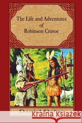 The Life and Adventures of Robinson Crusoe Daniel Defoe 9781519494481