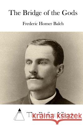 The Bridge of the Gods Frederic Homer Balch The Perfect Library 9781519495716