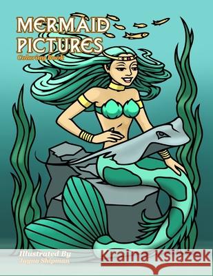 Mermaid Pictures: Coloring Book Jayna M. Shipman 9781519495983 Createspace