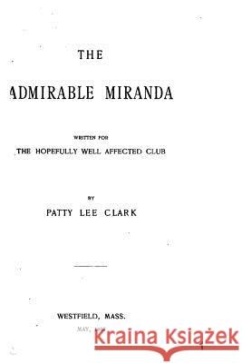 The Admirable Miranda, Written for the Hopefully Well Affected Club Patty Lee Clark 9781519496270