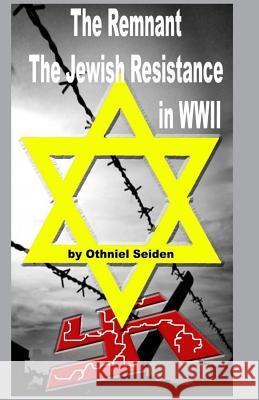 The Remnant: The Jewish Resistance in WWII Othniel J. Seiden 9781519496348