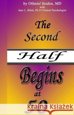 The Second Half Begins at 50: Your Longevity Handbook Othneil J. Seide Jane L. Bilet 9781519496386 Createspace Independent Publishing Platform