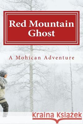 Red Mountain Ghost: A Mohican Adventure Walter J. Kime 9781519496973 Createspace Independent Publishing Platform