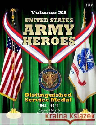 United States Army Heroes - Volume XI: Distinguished Service Medal (1862 - 1941) C. Douglas Sterner 9781519496980