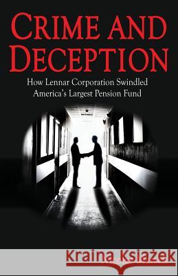 Crime and Deception: How Lennar Corporation Swindled America's Largest Pension Fund Nicolas Marsch 9781519497581 Createspace Independent Publishing Platform