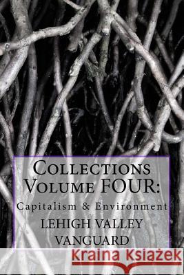 Lehigh Valley Vanguard Collections Volume FOUR: Capitalism & Environment Scacci, Ryan 9781519498694 Createspace