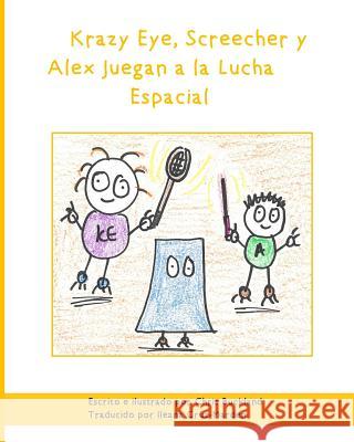 Krazy Eye, Screecher y Alex Juegan a la Lucha Espacial: Una historia de Krazy Eye Marden, Ileana Cruz 9781519500922 Createspace Independent Publishing Platform