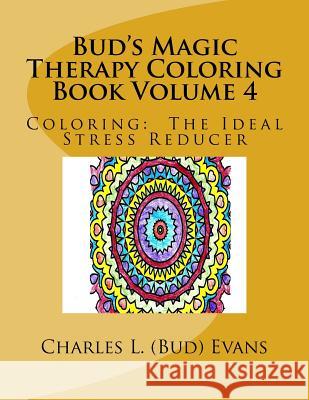 Bud's Magic Therapy Coloring Book Volume 4: Coloring: The Ideal Stress Reducer Charles L. (Bud) Evans 9781519501455 Createspace