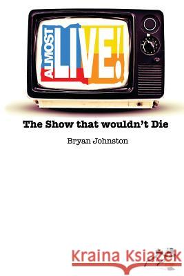 Almost Live!: The Show that Wouldn't Die Johnston, Bryan Robert 9781519502391 Createspace Independent Publishing Platform