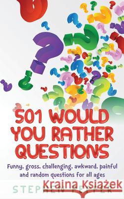 501 Would You Rather Questions: Funny, gross, challenging, awkward, painful and random questions for all ages Pepper, Stephen 9781519502674 Createspace Independent Publishing Platform