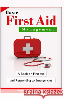Basic First Aid Management: A Book on First Aid and Responding to Emergencies Paolo Jos 9781519503794 Createspace Independent Publishing Platform