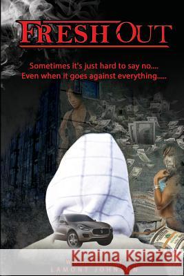 Fresh Out: $ometimes its just hard to say no... Even when it goes against everything... Johnson, Lamont 9781519504166