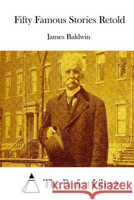 Fifty Famous Stories Retold James Baldwin The Perfect Library 9781519506344 Createspace