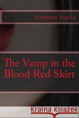The Vamp in the Blood Red Skirt Stephen R. Sipila 9781519507792 Createspace Independent Publishing Platform