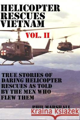 Helicopter Rescues Vietnam Vol II Phil Marshall 9781519508560