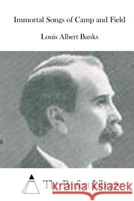 Immortal Songs of Camp and Field Louis Albert Banks The Perfect Library 9781519509628 Createspace Independent Publishing Platform