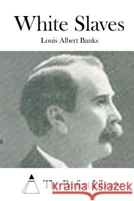 White Slaves Louis Albert Banks The Perfect Library 9781519509703 Createspace Independent Publishing Platform