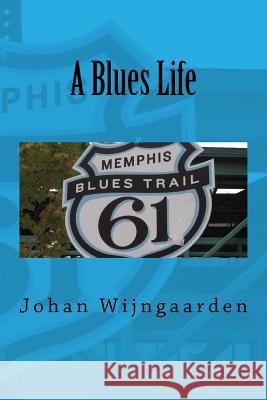 A Blues Life Johan Wijngaarden 9781519510389 Createspace Independent Publishing Platform