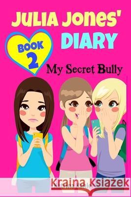 Julia Jones' Diary: My Secret Bully - Book 2: Diary Book for Girls 9-12 Katrina Kahler 9781519510457