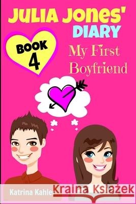 Julia Jones' Diary - Book 4 - My First Boyfriend: Girls Books Ages 9-12 Katrina Kahler 9781519510495