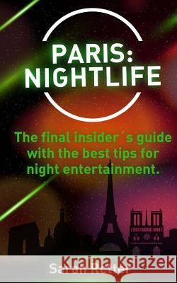 Paris: Nightlife.: The final insider´s guide written by locals in-the-know with t Retter, Sarah 9781519510952 Createspace