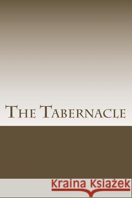 The Tabernacle: Beginner to Intermediate Study Robert Wayne Spence 9781519511690 Createspace Independent Publishing Platform