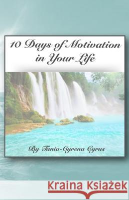 10 Days of Motivation in Your Life Tania-Cyrena Cyrus 9781519511843