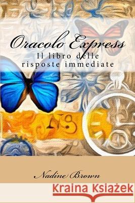 Oracolo Express: Il libro delle risposte immediate Nadine Brown 9781519514257 Createspace Independent Publishing Platform