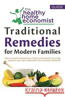 Traditional Remedies For Modern Families: How to avoid unnecessary trips to the doctor by using nature's own best treatments for common ailments. Pope, Sarah 9781519515285 Createspace Independent Publishing Platform