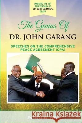 The Genius of Dr. John Garang: Speeches on the Comprehensive Peace Agreement (CPA) Dr John Garang Paanluel Wel 9781519515995 Createspace Independent Publishing Platform