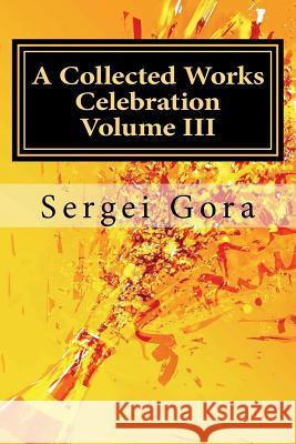 A Collected Works Celebration Volume III Sergei Gora 9781519517210 Createspace Independent Publishing Platform