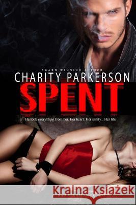 Spent: A Dark Romance Charity Parkerson 9781519517432 Createspace