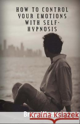 How To Control Your Emotions With Self-Hypnosis Westra, Bryan 9781519518187 Createspace