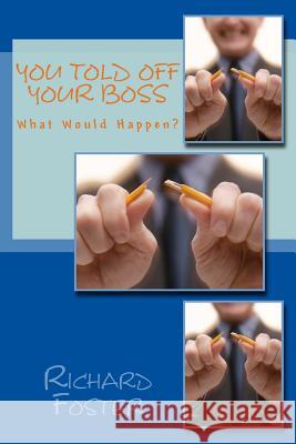 You Told off Your Boss: What Would Happen? Foster, Richard 9781519520050 Createspace Independent Publishing Platform