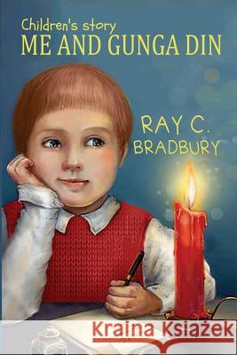 Me and Gunga Din Ray C. Bradbury 9781519521996 Createspace Independent Publishing Platform