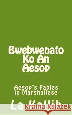 Bwebwenato Ko an Aesop: Aesop's Fables in Marshallese La Kallib 9781519523969