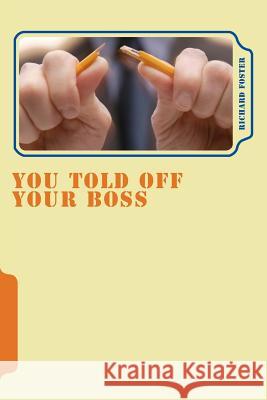 You Told off Your Boss: What Would Happen? Foster, Richard 9781519528377 Createspace