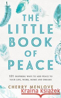 The Little Book of Peace: 101 inspiring ways to add Peace to your life, work, home and dreams Vasudevan, Aruna 9781519530448 Createspace Independent Publishing Platform