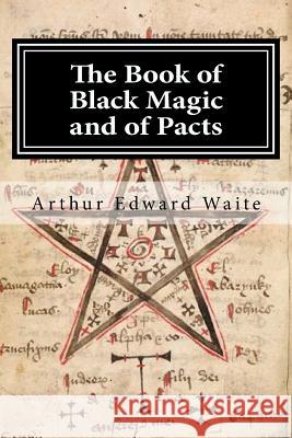 The Book of Black Magic and of Pacts Arthur Edward Waite 9781519531292 Createspace