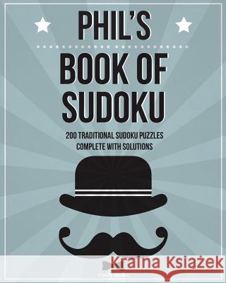 Phil's Book Of Sudoku: 200 traditional sudoku puzzles in easy, medium & hard Media, Clarity 9781519532633 Createspace