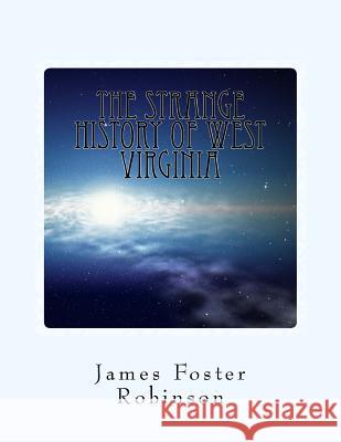 The Strange History of West Virginia James Foster Robinson 9781519535573