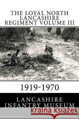 The Loyal North Lancashire Regiment Volume III: 1919-1970 Lancashire Infantry Museum 9781519535795