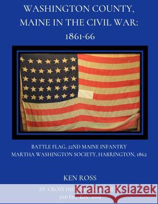 Washington County, Maine in the Civil War: 1861-66 Ken Ross 9781519535825 Createspace Independent Publishing Platform