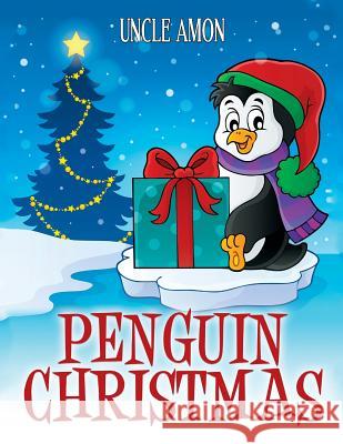 Penguin Christmas: Christmas Stories, Jokes, Games, Activities, and Christmas Coloring Book! Uncle Amon 9781519536235