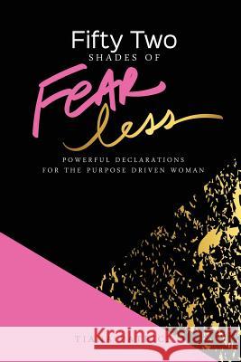 Fifty Two Shades Of Fearless: Powerful Declarations For The Purpose Driven Woman Patrice, Tiana 9781519536587